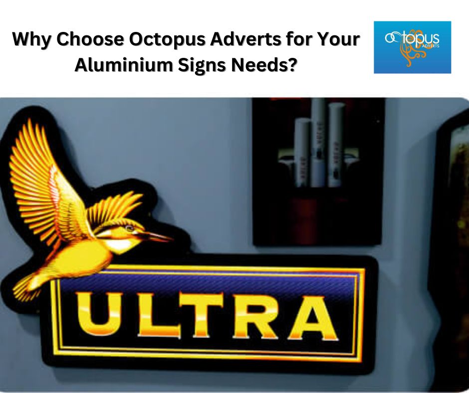 Why Choose Octopus Adverts for Your Aluminium Signs Needs?