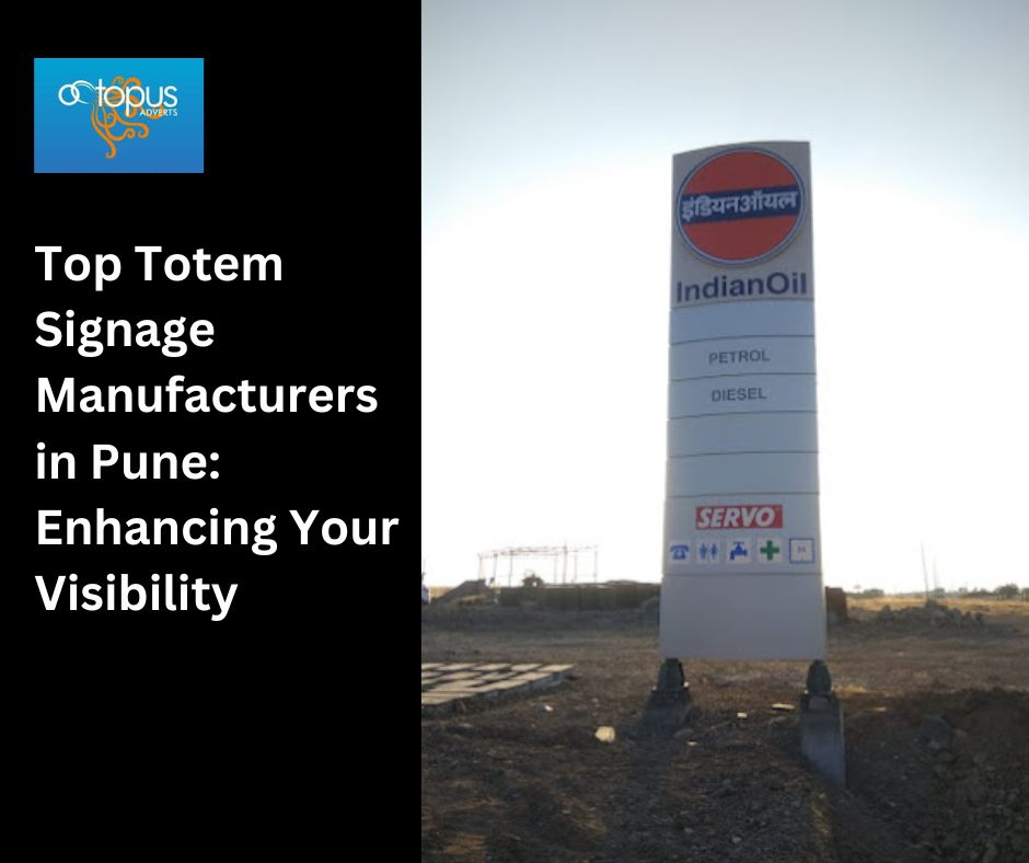 Top Totem Signage Manufacturers in Pune: Enhancing Your Visibility